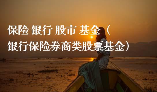 保险 银行 股市 基金（银行保险券商类股票基金）_https://www.kuaijiepai.net_投资理财_第1张