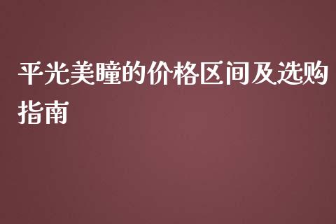 平光美瞳的价格区间及选购指南_https://www.kuaijiepai.net_期货理财_第1张