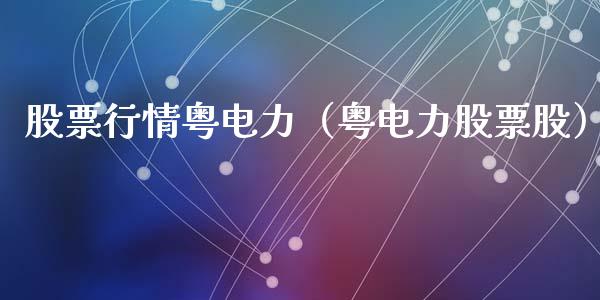 股票行情粤电力（粤电力股票股）_https://www.kuaijiepai.net_国际股建_第1张