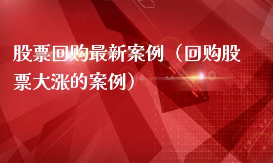 股票回购最新案例（回购股票大涨的案例）_https://www.kuaijiepai.net_股票理论_第1张