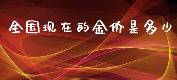 全国现在的金价是多少_https://www.kuaijiepai.net_投资理财_第1张