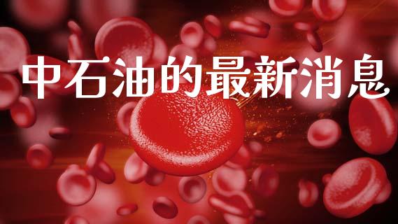 中石油的最新消息_https://www.kuaijiepai.net_期货在线_第1张