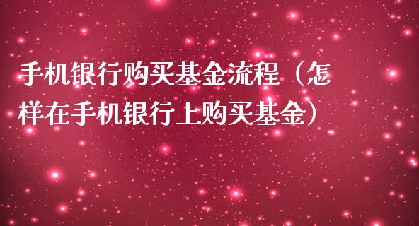 手机银行购买基金流程（怎样在手机银行上购买基金）_https://www.kuaijiepai.net_投资理财_第1张