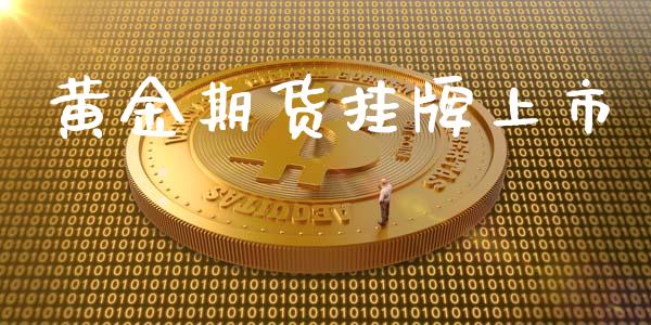 黄金期货挂牌上市_https://www.kuaijiepai.net_期货资讯_第1张