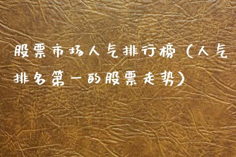 股票市场人气排行榜（人气排名第一的股票走势）_https://www.kuaijiepai.net_股票理论_第1张