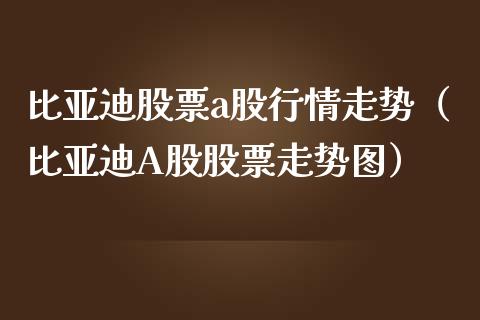 比亚迪股票a股行情走势（比亚迪A股股票走势图）_https://www.kuaijiepai.net_股票理论_第1张