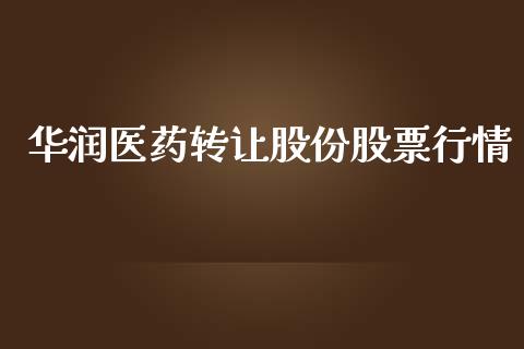 华润医药转让股份股票行情_https://www.kuaijiepai.net_新股新闻_第1张