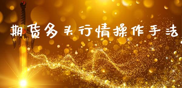 期货多头行情操作手法_https://www.kuaijiepai.net_期货资讯_第1张
