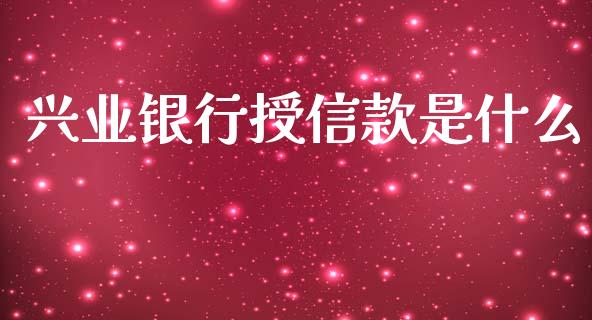 兴业银行授信款是什么_https://www.kuaijiepai.net_国际期货_第1张