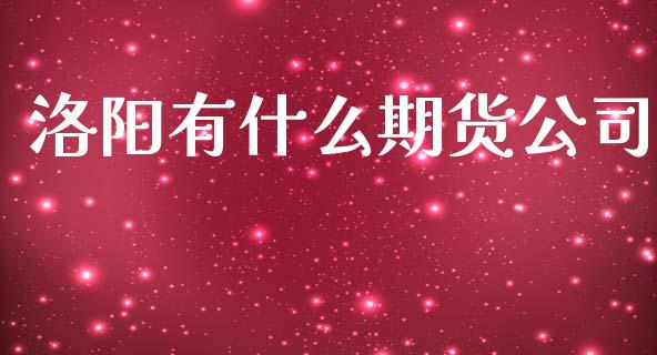 洛阳有什么期货公司_https://www.kuaijiepai.net_股票理论_第1张