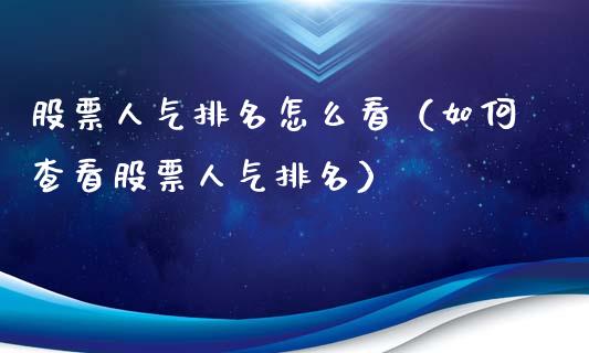 股票人气排名怎么看（如何查看股票人气排名）_https://www.kuaijiepai.net_新股新闻_第1张