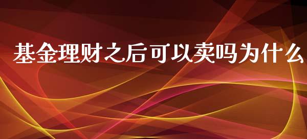 基金理财之后可以卖吗为什么_https://www.kuaijiepai.net_投资理财_第1张