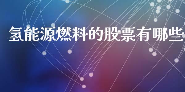 氢能源燃料的股票有哪些_https://www.kuaijiepai.net_期货理财_第1张