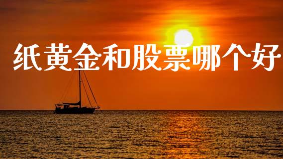 纸黄金和股票哪个好_https://www.kuaijiepai.net_期货在线_第1张