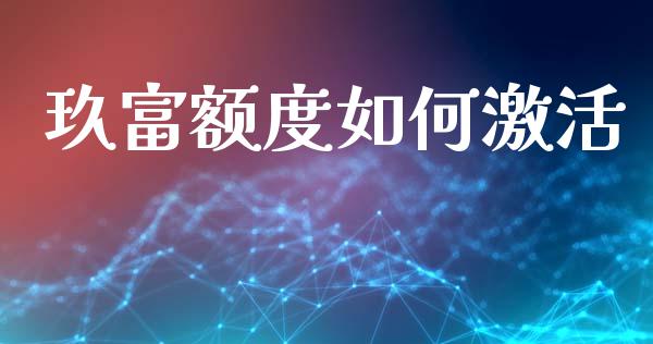 玖富额度如何激活_https://www.kuaijiepai.net_国际期货_第1张