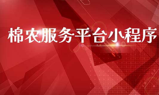 棉农服务平台小程序_https://www.kuaijiepai.net_国际期货_第1张