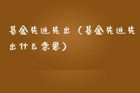 基金先进先出（基金先进先出什么意思）_https://www.kuaijiepai.net_投资理财_第1张
