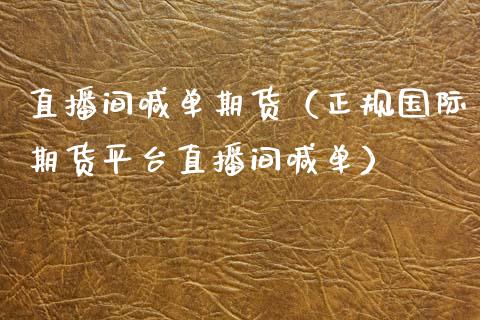 直播间喊单期货（正规国际期货平台直播间喊单）_https://www.kuaijiepai.net_期货在线_第1张