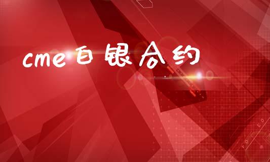 cme白银合约_https://www.kuaijiepai.net_国际股建_第1张