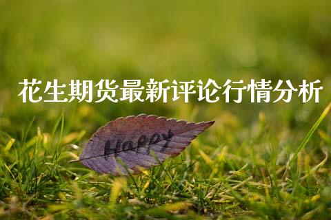 花生期货最新评论行情分析_https://www.kuaijiepai.net_国际期货_第1张