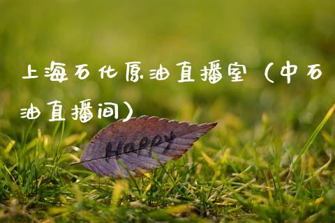 上海石化原油直播室（中石油直播间）_https://www.kuaijiepai.net_期货在线_第1张