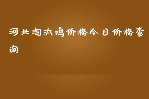 河北淘汰鸡价格今日价格查询_https://www.kuaijiepai.net_期货资讯_第1张