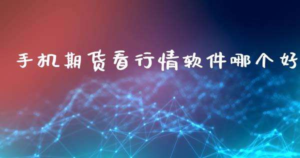 手机期货看行情软件哪个好_https://www.kuaijiepai.net_国际期货_第1张
